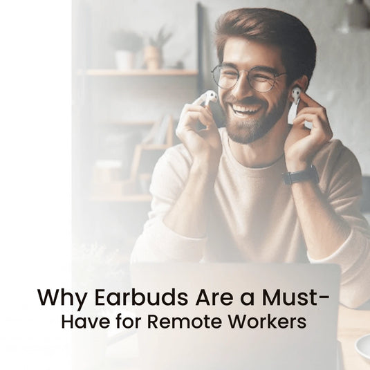 Why Earbuds Are a Must-Have for Remote Workers