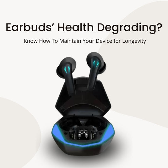 Earbuds’ Health Degrading? Know How To Maintain Your Device for Longevity